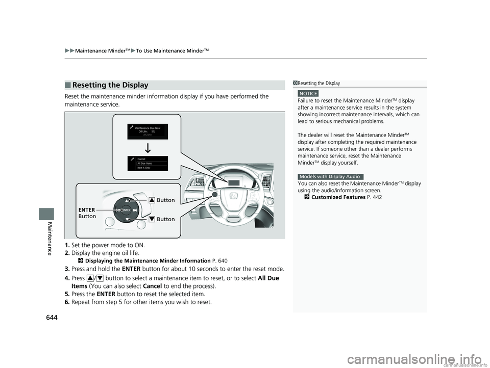 HONDA ODYSSEY 2018 Owners Manual (in English) uuMaintenance MinderTMuTo Use Maintenance MinderTM
644
Maintenance
Reset the maintenance minder informati on display if you have performed the
maintenance service.
1. Set the power mode to ON.
2. Dis HONDA ODYSSEY 2018 Owners Manual (in English) uuMaintenance MinderTMuTo Use Maintenance MinderTM
644
Maintenance
Reset the maintenance minder informati on display if you have performed the
maintenance service.
1. Set the power mode to ON.
2. Dis