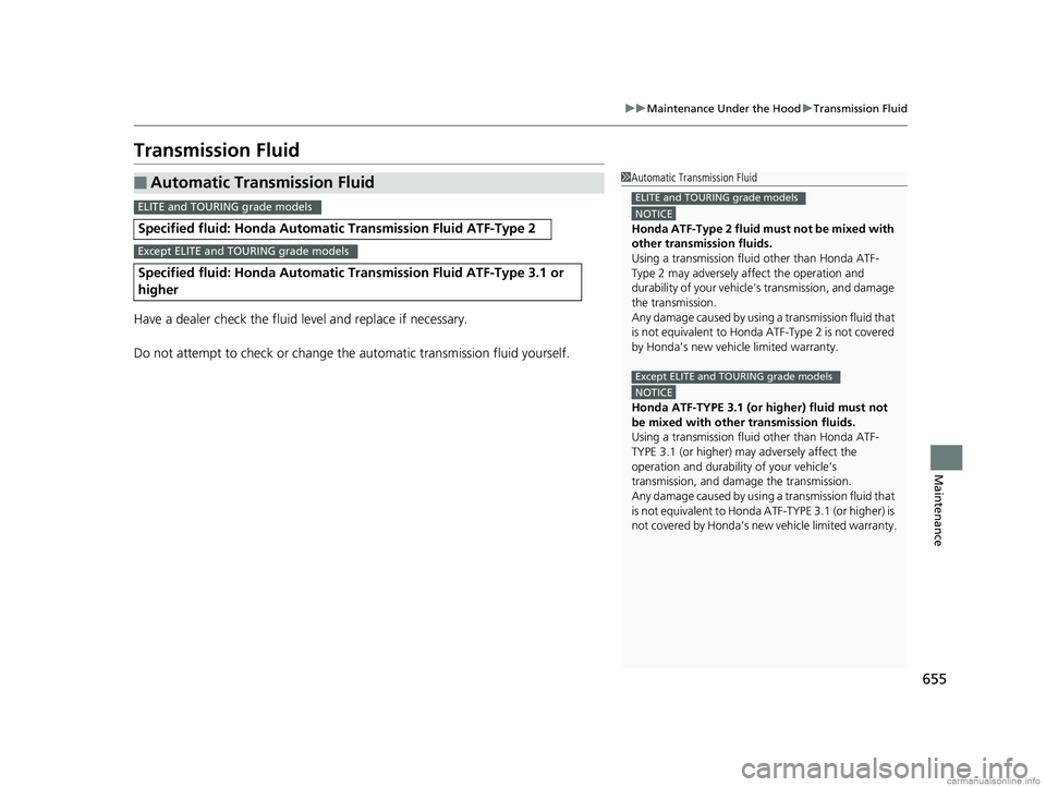 HONDA ODYSSEY 2018 Owners Manual (in English) 655
uuMaintenance Under the Hood uTransmission Fluid
Maintenance
Transmission Fluid
Have a dealer check the fluid level and replace if necessary.
Do not attempt to check or change th e automatic trans HONDA ODYSSEY 2018 Owners Manual (in English) 655
uuMaintenance Under the Hood uTransmission Fluid
Maintenance
Transmission Fluid
Have a dealer check the fluid level and replace if necessary.
Do not attempt to check or change th e automatic trans