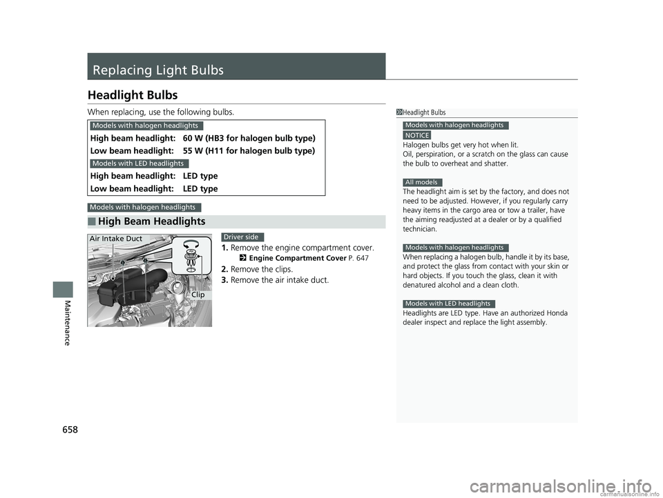 HONDA ODYSSEY 2018 Owners Manual (in English) 658
Maintenance
Replacing Light Bulbs
Headlight Bulbs
When replacing, use the following bulbs.1.Remove the engine compartment cover.
2 Engine Compartment Cover P. 647
2.Remove the clips.
3. Remove the HONDA ODYSSEY 2018 Owners Manual (in English) 658
Maintenance
Replacing Light Bulbs
Headlight Bulbs
When replacing, use the following bulbs.1.Remove the engine compartment cover.
2 Engine Compartment Cover P. 647
2.Remove the clips.
3. Remove the