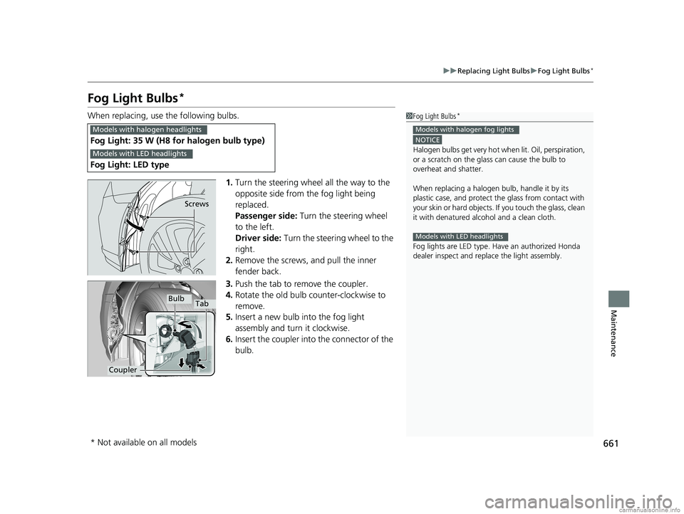 HONDA ODYSSEY 2018 Owners Manual (in English) 661
uuReplacing Light Bulbs uFog Light Bulbs*
Maintenance
Fog Light Bulbs*
When replacing, use the following bulbs.
1.Turn the steering wheel all the way to the
opposite side from the fog light being HONDA ODYSSEY 2018 Owners Manual (in English) 661
uuReplacing Light Bulbs uFog Light Bulbs*
Maintenance
Fog Light Bulbs*
When replacing, use the following bulbs.
1.Turn the steering wheel all the way to the
opposite side from the fog light being