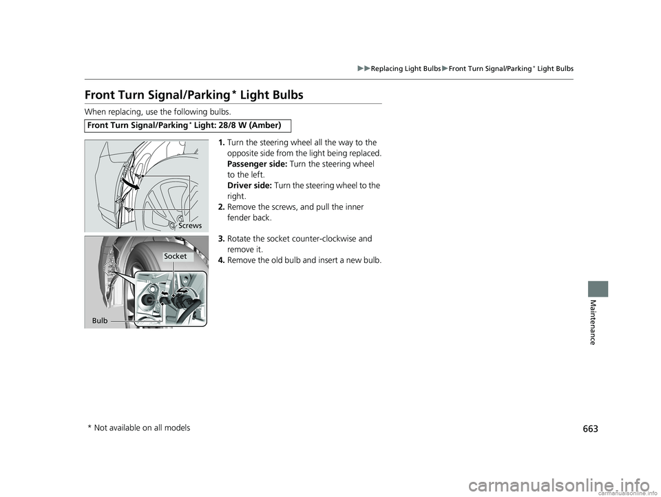 HONDA ODYSSEY 2018  Owners Manual (in English) 663
uuReplacing Light Bulbs uFront Turn Signal/Parking* Light Bulbs
Maintenance
Front Turn Signal/Parking* Light Bulbs
When replacing, use the following bulbs.
1.Turn the steering wheel all the way to