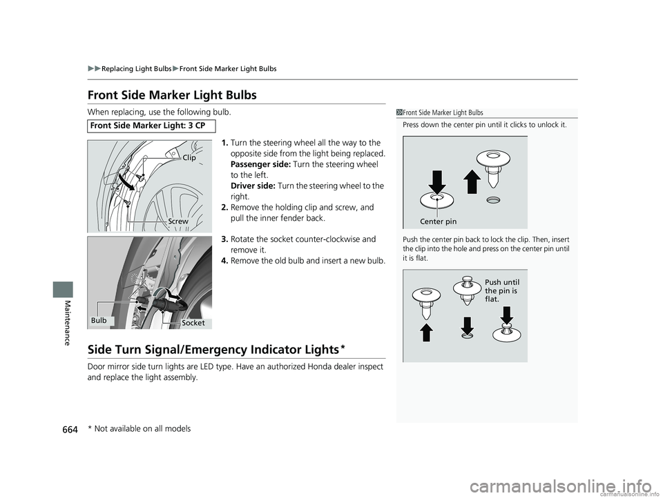 HONDA ODYSSEY 2018 Owners Manual (in English) 664
uuReplacing Light Bulbs uFront Side Marker Light Bulbs
Maintenance
Front Side Marker Light Bulbs
When replacing, use the following bulb.
1.Turn the steering wheel all the way to the
opposite side HONDA ODYSSEY 2018 Owners Manual (in English) 664
uuReplacing Light Bulbs uFront Side Marker Light Bulbs
Maintenance
Front Side Marker Light Bulbs
When replacing, use the following bulb.
1.Turn the steering wheel all the way to the
opposite side