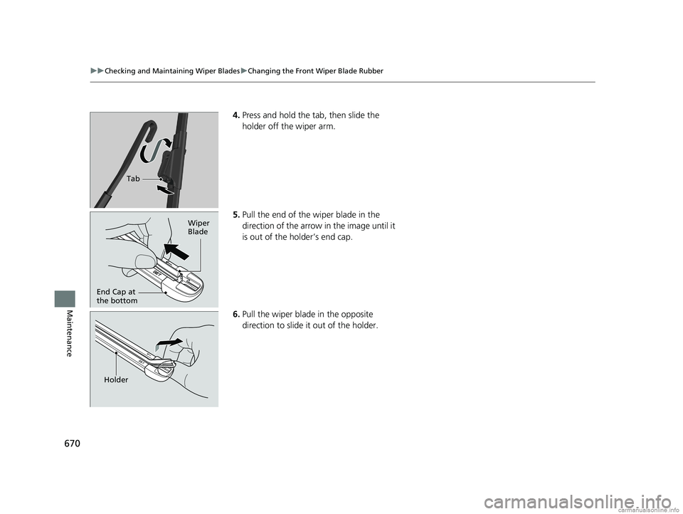 HONDA ODYSSEY 2018 Owners Manual (in English) 670
uuChecking and Maintaining Wiper Blades uChanging the Front Wiper Blade Rubber
Maintenance
4. Press and hold the tab, then slide the
holder off the wiper arm.
5. Pull the end of the wiper blade i HONDA ODYSSEY 2018 Owners Manual (in English) 670
uuChecking and Maintaining Wiper Blades uChanging the Front Wiper Blade Rubber
Maintenance
4. Press and hold the tab, then slide the
holder off the wiper arm.
5. Pull the end of the wiper blade i