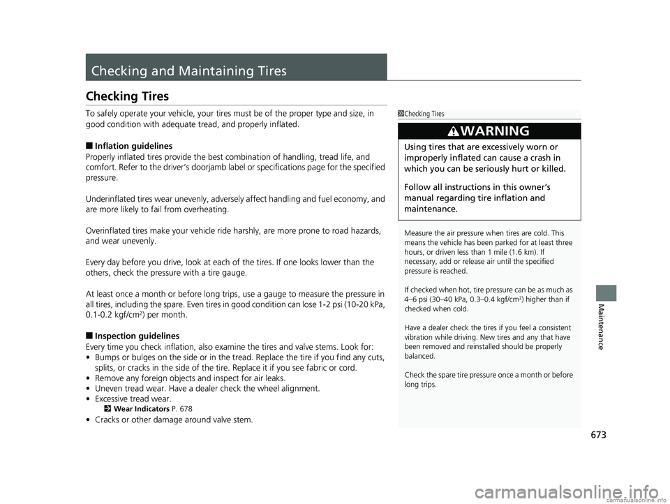 HONDA ODYSSEY 2018 Owners Manual (in English) 673
Maintenance
Checking and Maintaining Tires
Checking Tires
To safely operate your vehicle, your tires must be of the proper type and size, in
good condition with adequate tread, and properly infl HONDA ODYSSEY 2018 Owners Manual (in English) 673
Maintenance
Checking and Maintaining Tires
Checking Tires
To safely operate your vehicle, your tires must be of the proper type and size, in
good condition with adequate tread, and properly infl