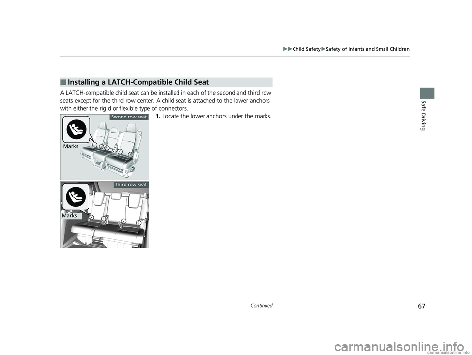 HONDA ODYSSEY 2018 (in English) Repair Manual 67
uuChild Safety uSafety of Infants and Small Children
Continued
Safe DrivingA LATCH-compatible child seat can be inst alled in each of the second and third row
seats except for the third row center HONDA ODYSSEY 2018 (in English) Repair Manual 67
uuChild Safety uSafety of Infants and Small Children
Continued
Safe DrivingA LATCH-compatible child seat can be inst alled in each of the second and third row
seats except for the third row center