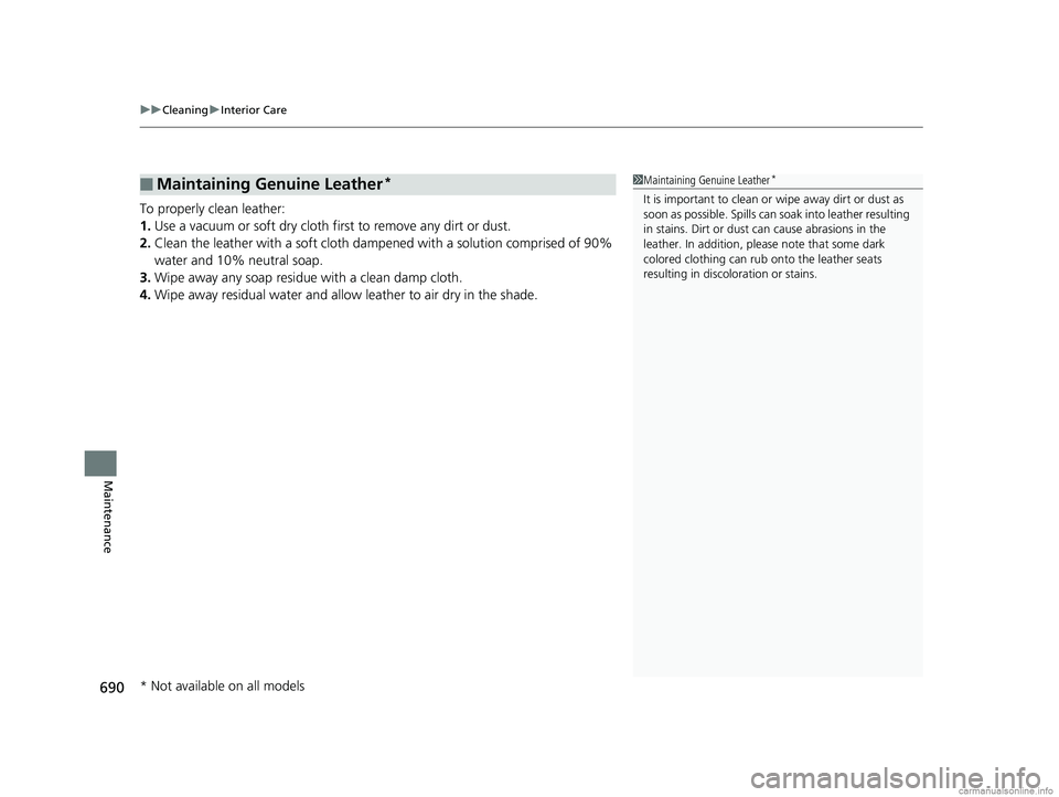 HONDA ODYSSEY 2018 Owners Manual (in English) uuCleaning uInterior Care
690
Maintenance
To properly clean leather:
1. Use a vacuum or soft dry cloth first to remove any dirt or dust.
2. Clean the leather with a soft cloth dampen ed with a solutio HONDA ODYSSEY 2018 Owners Manual (in English) uuCleaning uInterior Care
690
Maintenance
To properly clean leather:
1. Use a vacuum or soft dry cloth first to remove any dirt or dust.
2. Clean the leather with a soft cloth dampen ed with a solutio
