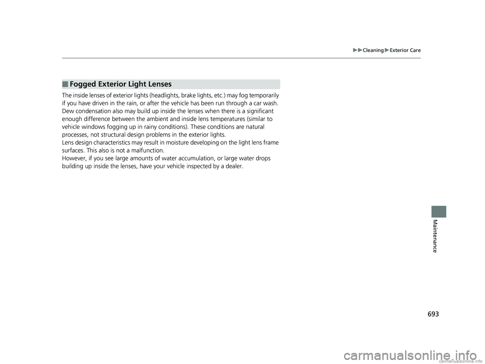 HONDA ODYSSEY 2018 Owners Manual (in English) 693
uuCleaning uExterior Care
Maintenance
The inside lenses of exterior lights (headlights, brake light s, etc.) may fog temporarily
if you have driven in the rain, or after the vehicle has been run HONDA ODYSSEY 2018 Owners Manual (in English) 693
uuCleaning uExterior Care
Maintenance
The inside lenses of exterior lights (headlights, brake light s, etc.) may fog temporarily
if you have driven in the rain, or after the vehicle has been run