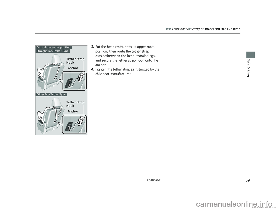 HONDA ODYSSEY 2018   (in English) Manual PDF 69
uuChild Safety uSafety of Infants and Small Children
Continued
Safe Driving
3. Put the head restraint to its upper-most 
position, then route the tether strap 
outside/between the head restraint le