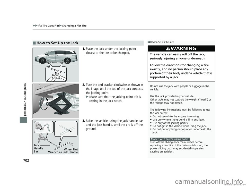HONDA ODYSSEY 2018  Owners Manual (in English) uuIf a Tire Goes Flat uChanging a Flat Tire
702
Handling the Unexpected
1. Place the jack under the jacking point 
closest to the tire to be changed.
2. Turn the end bracket cl ockwise as shown in 
th