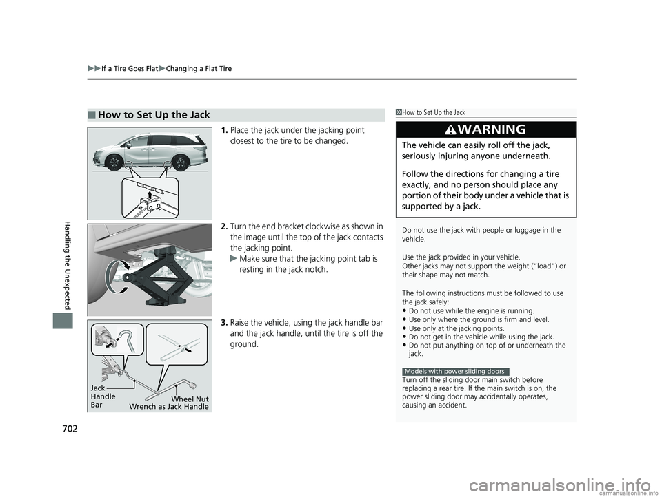 HONDA ODYSSEY 2018  Owners Manual (in English) uuIf a Tire Goes Flat uChanging a Flat Tire
702
Handling the Unexpected
1. Place the jack under the jacking point 
closest to the tire to be changed.
2. Turn the end bracket cl ockwise as shown in 
th