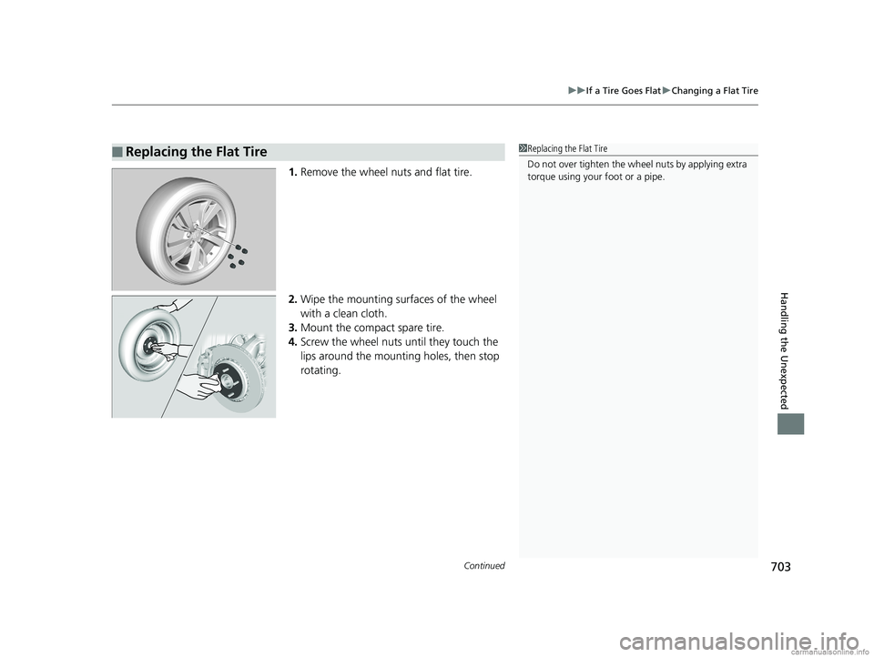HONDA ODYSSEY 2018 Owners Manual (in English) Continued703
uuIf a Tire Goes Flat uChanging a Flat Tire
Handling the Unexpected
1. Remove the wheel nuts and flat tire.
2. Wipe the mounting surfaces of the wheel
with a clean cloth.
3. Mount the co HONDA ODYSSEY 2018 Owners Manual (in English) Continued703
uuIf a Tire Goes Flat uChanging a Flat Tire
Handling the Unexpected
1. Remove the wheel nuts and flat tire.
2. Wipe the mounting surfaces of the wheel
with a clean cloth.
3. Mount the co