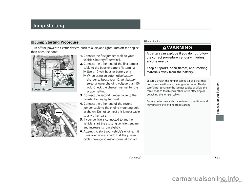 HONDA ODYSSEY 2018 Owners Manual (in English) 711Continued
Handling the Unexpected
Jump Starting
Turn off the power to electric devices, such as audio and lights. Turn off the engine,
then open the hood. 1.Connect the first jumper cable to your HONDA ODYSSEY 2018 Owners Manual (in English) 711Continued
Handling the Unexpected
Jump Starting
Turn off the power to electric devices, such as audio and lights. Turn off the engine,
then open the hood. 1.Connect the first jumper cable to your