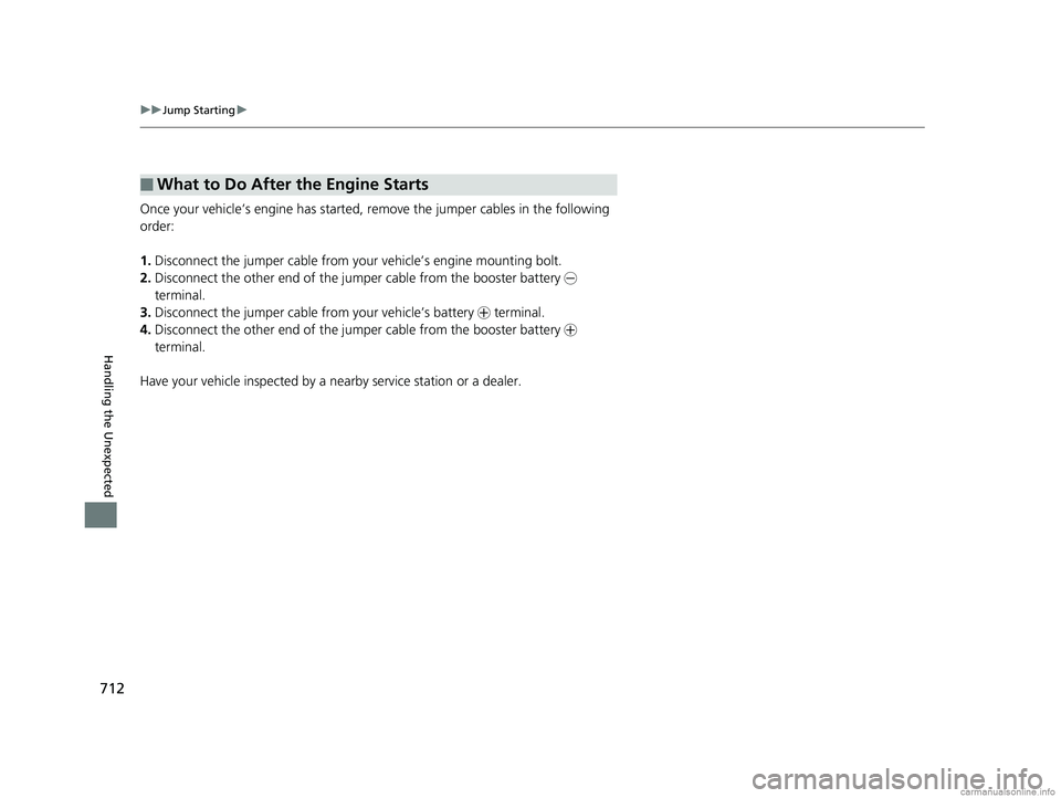 HONDA ODYSSEY 2018 Owners Manual (in English) 712
uuJump Starting u
Handling the Unexpected
Once your vehicle’s engine has started, re move the jumper cables in the following
order:
1. Disconnect the jumper cable from your vehicle’s engine m HONDA ODYSSEY 2018 Owners Manual (in English) 712
uuJump Starting u
Handling the Unexpected
Once your vehicle’s engine has started, re move the jumper cables in the following
order:
1. Disconnect the jumper cable from your vehicle’s engine m