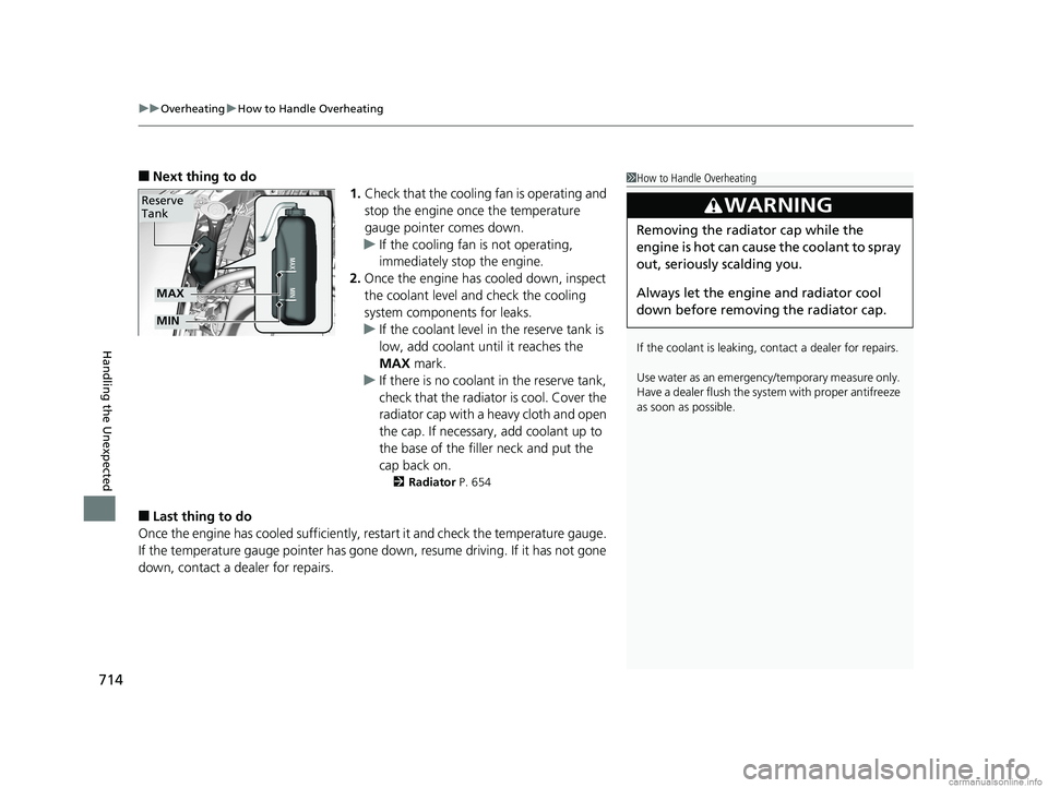 HONDA ODYSSEY 2018  Owners Manual (in English) uuOverheating uHow to Handle Overheating
714
Handling the Unexpected
■Next thing to do
1.Check that the cooling fan is operating and 
stop the engine once the temperature 
gauge pointer comes down.
