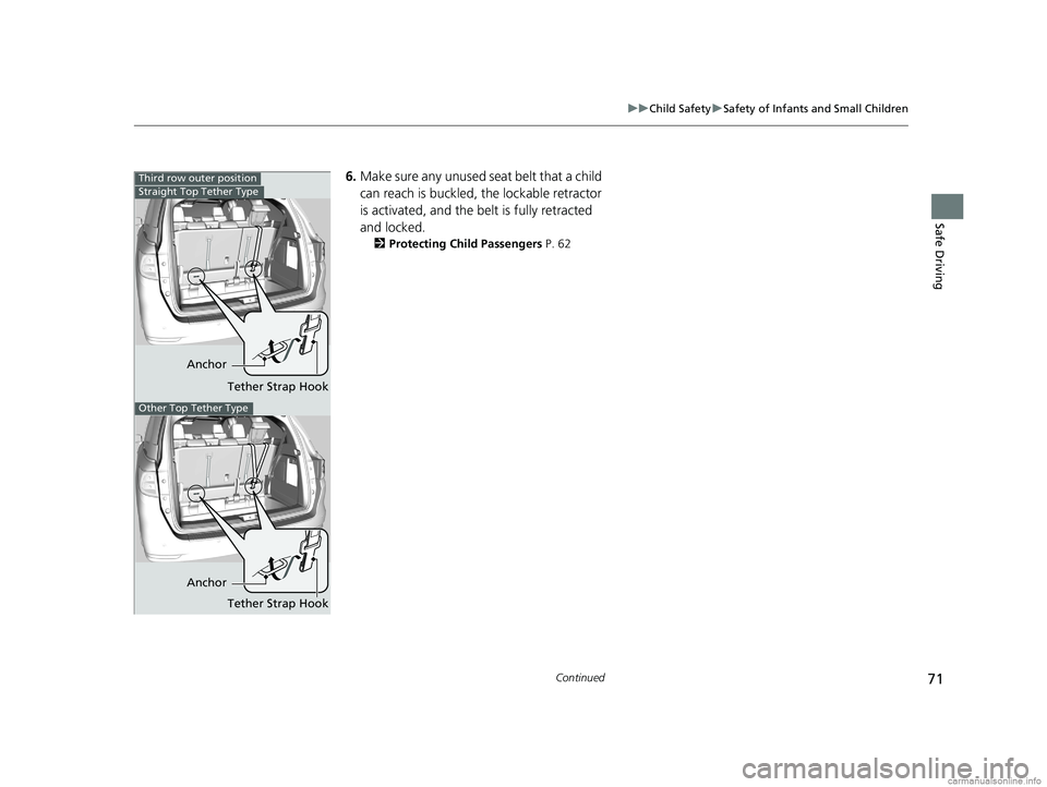HONDA ODYSSEY 2018   (in English) Manual PDF 71
uuChild Safety uSafety of Infants and Small Children
Continued
Safe Driving
6. Make sure any unused seat belt that a child 
can reach is buckled, the lockable retractor 
is activated, and the be lt