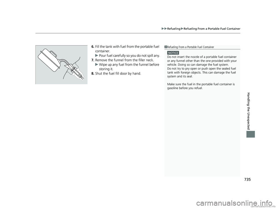 HONDA ODYSSEY 2018 Owners Manual (in English) 735
uuRefueling uRefueling From a Portable Fuel Container
Handling the Unexpected
6. Fill the tank with fuel from the portable fuel
container.
u Pour fuel carefully so you do not spill any.
7. Remo HONDA ODYSSEY 2018 Owners Manual (in English) 735
uuRefueling uRefueling From a Portable Fuel Container
Handling the Unexpected
6. Fill the tank with fuel from the portable fuel
container.
u Pour fuel carefully so you do not spill any.
7. Remo