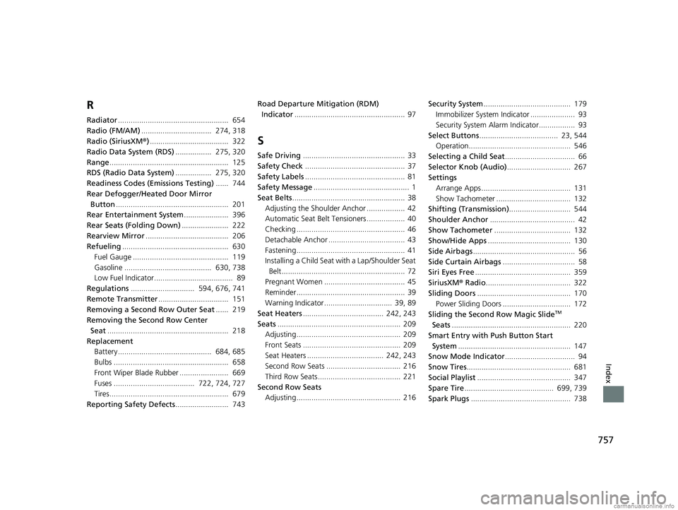 HONDA ODYSSEY 2018 Owners Manual (in English) 757
Index
R
Radiator.................................................... 654
Radio (FM/AM) ................................. 274, 318
Radio (SiriusXM ®)..................................... 322
Ra HONDA ODYSSEY 2018 Owners Manual (in English) 757
Index
R
Radiator.................................................... 654
Radio (FM/AM) ................................. 274, 318
Radio (SiriusXM ®)..................................... 322
Ra