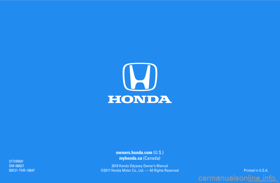 HONDA ODYSSEY 2018  Owners Manual (in English) owners.honda.com (U.S.)myhonda.ca (Canada)
2018 Honda Odyssey Owner’s Manual
©2017 Honda Motor Co., Ltd. — All Rights Reserved31THR601OM-0663700X31-THR-10847Printed in U.S.A. 