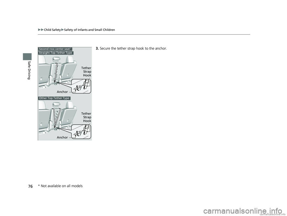 HONDA ODYSSEY 2018   (in English) Manual PDF 76
uuChild Safety uSafety of Infants and Small Children
Safe Driving
3. Secure the tether strap hook to the anchor.Second row center seat*
Anchor
Tether
Strap
Hook
Straight Top Tether Type
Other Top T