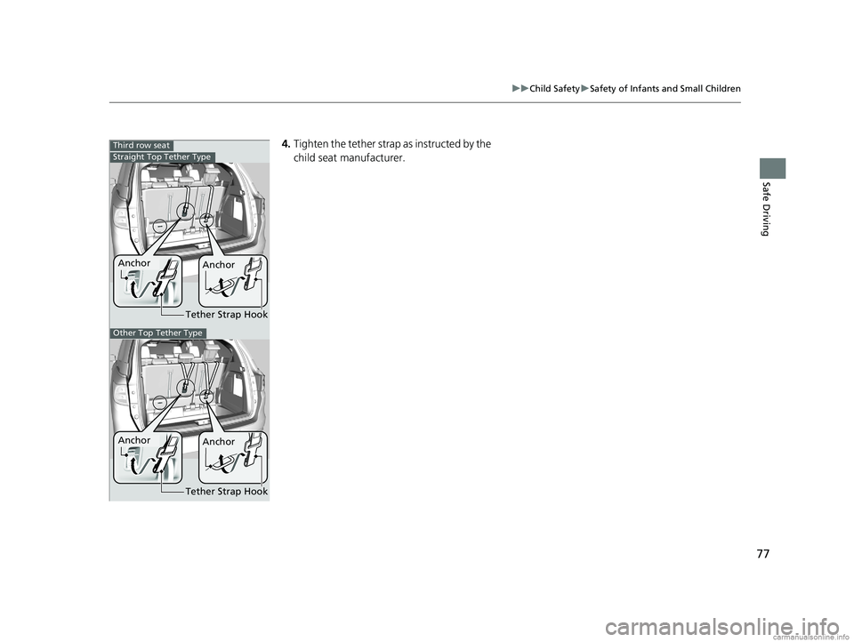 HONDA ODYSSEY 2018   (in English) Manual PDF 77
uuChild Safety uSafety of Infants and Small Children
Safe Driving
4. Tighten the tether strap  as instructed by the 
child seat manufacturer.Third row seat
Tether Strap Hook
Anchor Anchor
Straight 