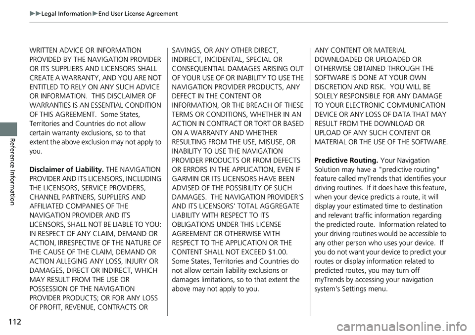 HONDA ODYSSEY 2018  Navigation Manual (in English) 112
uuLegal Information uEnd User License Agreement
Reference Information
WRITTEN ADVICE OR INFORMATION 
PROVIDED BY THE NAVIGATION PROVIDER 
OR ITS SUPPLIERS AND LICENSORS SHALL 
CREATE A WARRANTY, A