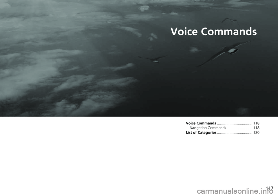 HONDA ODYSSEY 2018 Navigation Manual (in English) 117
Voice Commands
Voice Commands.................................. 118
Navigation Commands ......................... 118
List of Categories .................................. 120 HONDA ODYSSEY 2018 Navigation Manual (in English) 117
Voice Commands
Voice Commands.................................. 118
Navigation Commands ......................... 118
List of Categories .................................. 120