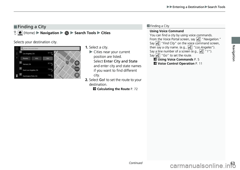 HONDA ODYSSEY 2018 Navigation Manual (in English) Continued63
uuEntering a Destination uSearch Tools
Navigation
H (Home) uNavigation uuSearch Tools uCities
Selects your destination city. 1.Select a city.
u Cities near your current
position are list HONDA ODYSSEY 2018 Navigation Manual (in English) Continued63
uuEntering a Destination uSearch Tools
Navigation
H (Home) uNavigation uuSearch Tools uCities
Selects your destination city. 1.Select a city.
u Cities near your current
position are list