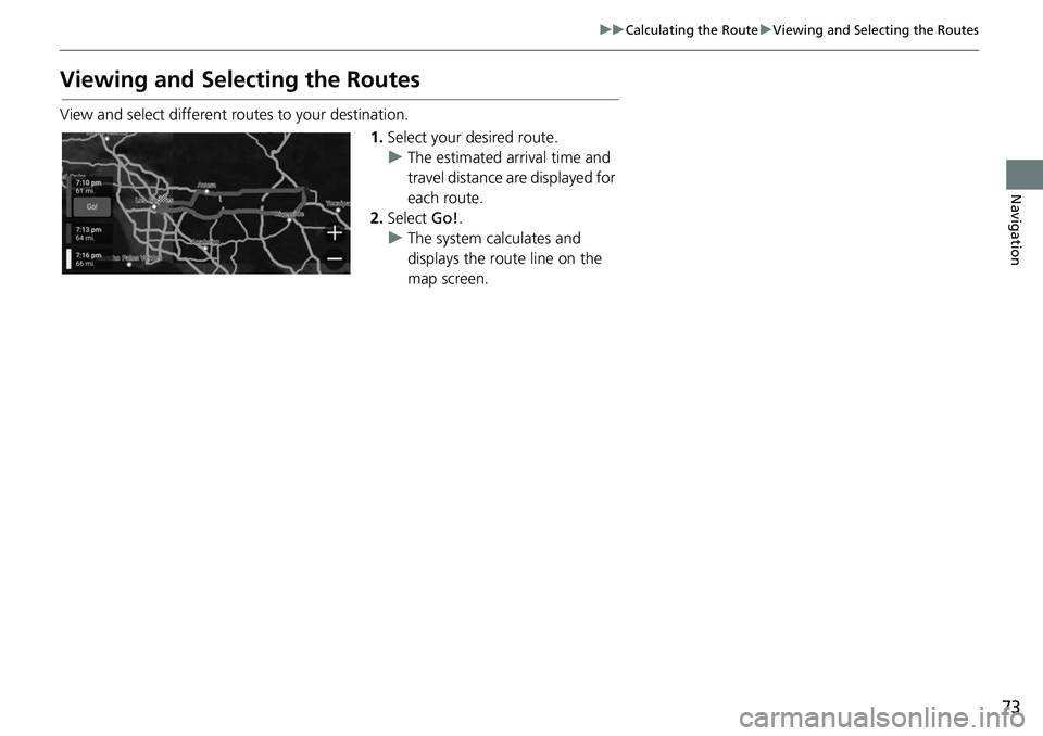 HONDA ODYSSEY 2018 Navigation Manual (in English) 73
uuCalculating the Route uViewing and Selecting the Routes
Navigation
Viewing and Selecting the Routes
View and select different r outes to your destination.
1.Select your desired route.
u The estim HONDA ODYSSEY 2018 Navigation Manual (in English) 73
uuCalculating the Route uViewing and Selecting the Routes
Navigation
Viewing and Selecting the Routes
View and select different r outes to your destination.
1.Select your desired route.
u The estim