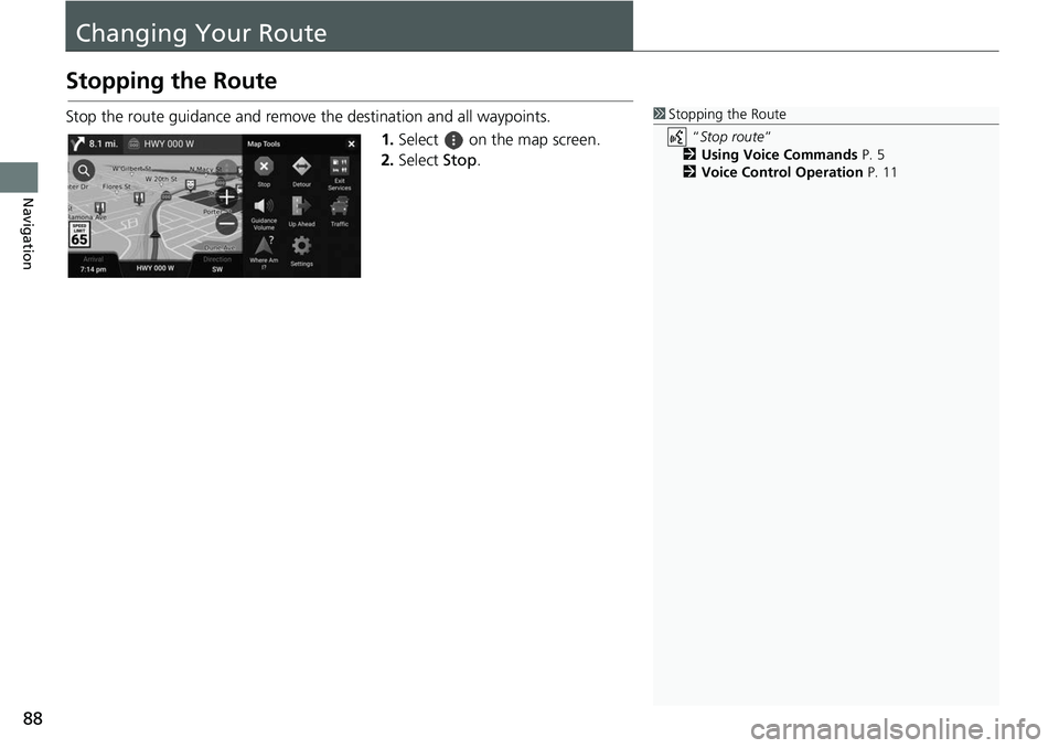 HONDA ODYSSEY 2018 Navigation Manual (in English) 88
Navigation
Changing Your Route
Stopping the Route
Stop the route guidance and remove the destination and all waypoints.1.Select on the map screen.
2. Select Stop.1Stopping the Route
“Stop rou HONDA ODYSSEY 2018 Navigation Manual (in English) 88
Navigation
Changing Your Route
Stopping the Route
Stop the route guidance and remove the destination and all waypoints.1.Select on the map screen.
2. Select Stop.1Stopping the Route
“Stop rou