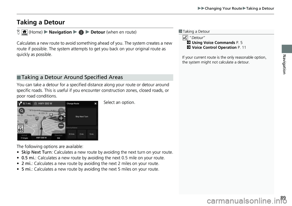 HONDA ODYSSEY 2018 Navigation Manual (in English) 89
uuChanging Your Route uTaking a Detour
Navigation
Taking a Detour
H (Home) uNavigation uuDetour (when en route)
Calculates a new route to avoid something ahead of you. The system creates a new
r HONDA ODYSSEY 2018 Navigation Manual (in English) 89
uuChanging Your Route uTaking a Detour
Navigation
Taking a Detour
H (Home) uNavigation uuDetour (when en route)
Calculates a new route to avoid something ahead of you. The system creates a new
r