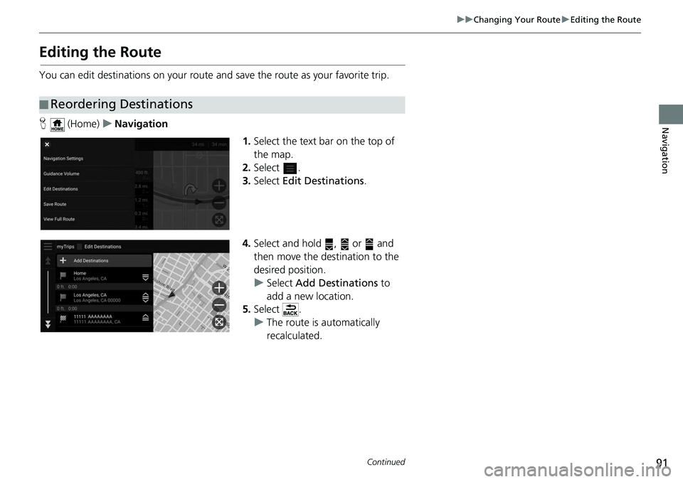 HONDA ODYSSEY 2018 Navigation Manual (in English) 91
uuChanging Your Route uEditing the Route
Continued
Navigation
Editing the Route
You can edit destinations on your route and save the route as your favorite trip.
H (Home) uNavigation
1.Select the HONDA ODYSSEY 2018 Navigation Manual (in English) 91
uuChanging Your Route uEditing the Route
Continued
Navigation
Editing the Route
You can edit destinations on your route and save the route as your favorite trip.
H (Home) uNavigation
1.Select the