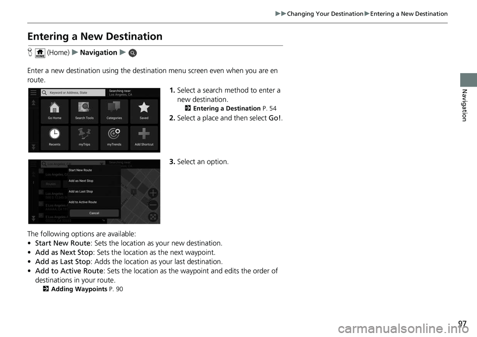 HONDA ODYSSEY 2018 Navigation Manual (in English) 97
uuChanging Your Destination uEntering a New Destination
Navigation
Entering a New Destination
H (Home) uNavigation u
Enter a new destination using the destinat ion menu screen even when you are en HONDA ODYSSEY 2018 Navigation Manual (in English) 97
uuChanging Your Destination uEntering a New Destination
Navigation
Entering a New Destination
H (Home) uNavigation u
Enter a new destination using the destinat ion menu screen even when you are en
