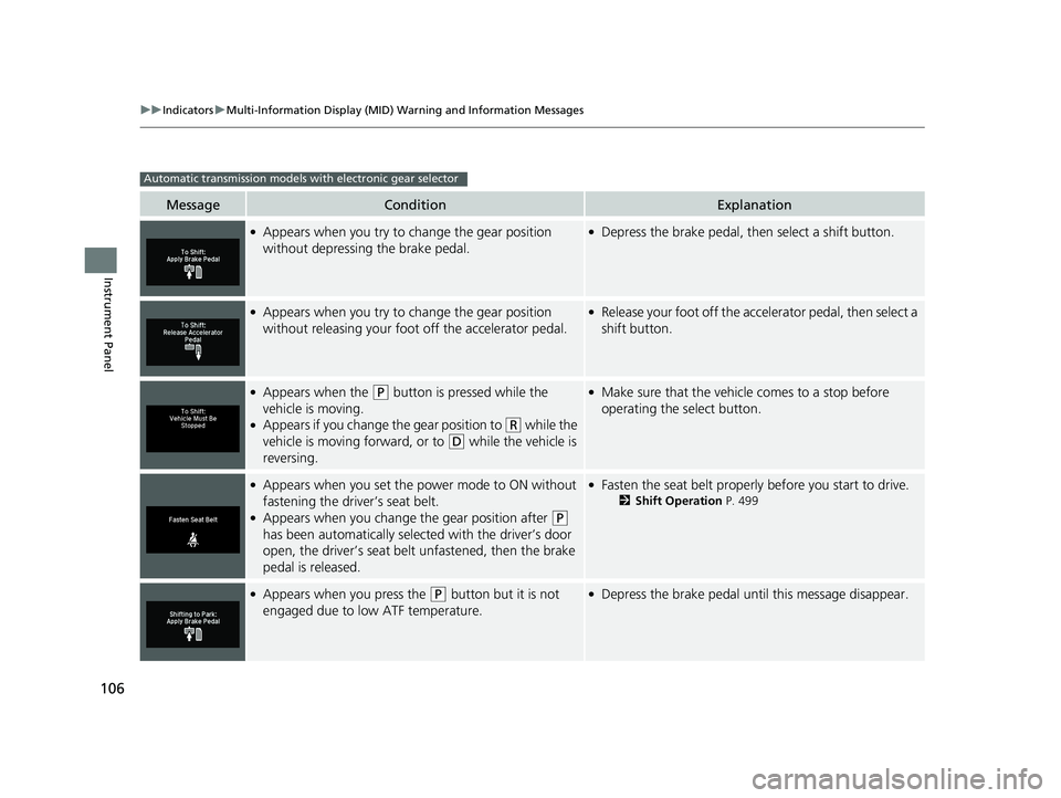 HONDA PILOT 2018 Owners Manual (in English) 106
uuIndicators uMulti-Information Display (MID) Warning and Information Messages
Instrument Panel
MessageConditionExplanation
●Appears when you try to ch ange the gear position
without depressing HONDA PILOT 2018 Owners Manual (in English) 106
uuIndicators uMulti-Information Display (MID) Warning and Information Messages
Instrument Panel
MessageConditionExplanation
●Appears when you try to ch ange the gear position
without depressing