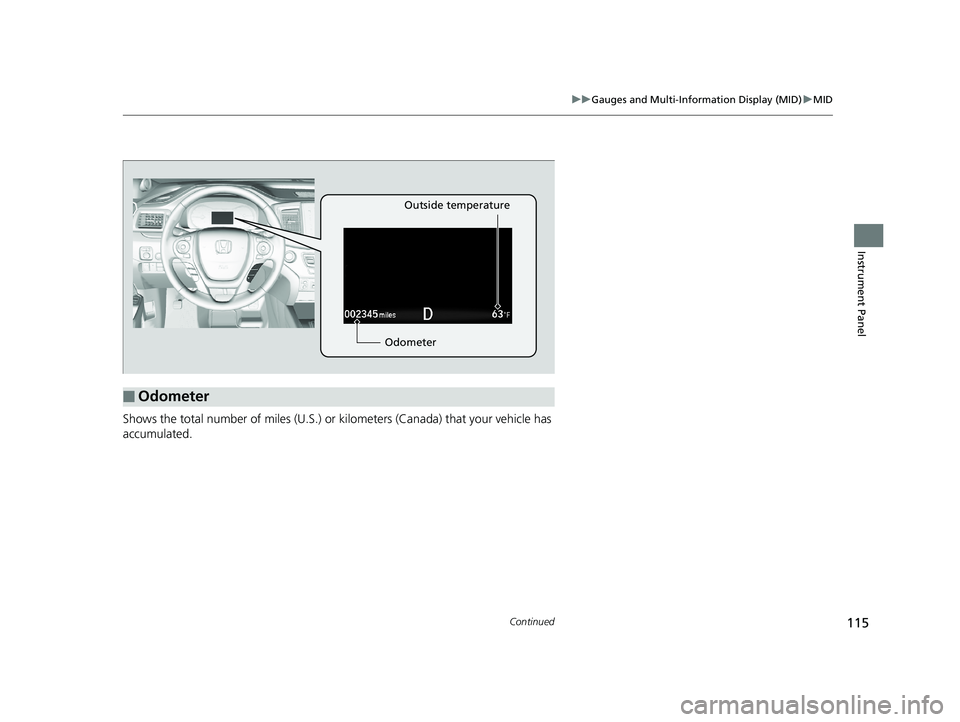 HONDA PILOT 2018 Owners Manual (in English) 115
uuGauges and Multi-Info rmation Display (MID)uMID
Continued
Instrument Panel
Shows the total number of miles (U.S.) or kilometers (Canada) that your vehicle has
accumulated.
■Odometer
Odometer HONDA PILOT 2018 Owners Manual (in English) 115
uuGauges and Multi-Info rmation Display (MID)uMID
Continued
Instrument Panel
Shows the total number of miles (U.S.) or kilometers (Canada) that your vehicle has
accumulated.
■Odometer
Odometer