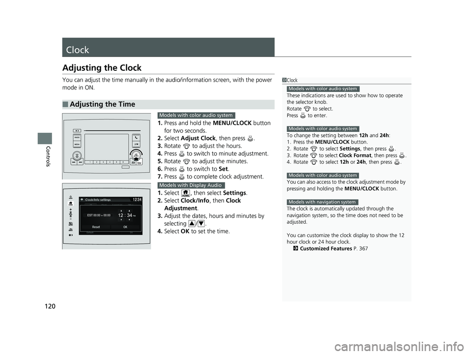 HONDA PILOT 2018 Owners Manual (in English) 120
Controls
Clock
Adjusting the Clock
You can adjust the time manually in the audio/information screen, with the power
mode in ON.
1.Press and hold the MENU/CLOCK button
for two seconds.
2. Select HONDA PILOT 2018 Owners Manual (in English) 120
Controls
Clock
Adjusting the Clock
You can adjust the time manually in the audio/information screen, with the power
mode in ON.
1.Press and hold the MENU/CLOCK button
for two seconds.
2. Select