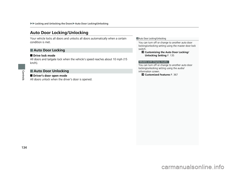 HONDA PILOT 2018 Owners Manual (in English) 134
uuLocking and Unlocking the Doors uAuto Door Locking/Unlocking
Controls
Auto Door Locking/Unlocking
Your vehicle locks all doors and unlocks all doors automatically when a certain
condition is m HONDA PILOT 2018 Owners Manual (in English) 134
uuLocking and Unlocking the Doors uAuto Door Locking/Unlocking
Controls
Auto Door Locking/Unlocking
Your vehicle locks all doors and unlocks all doors automatically when a certain
condition is m