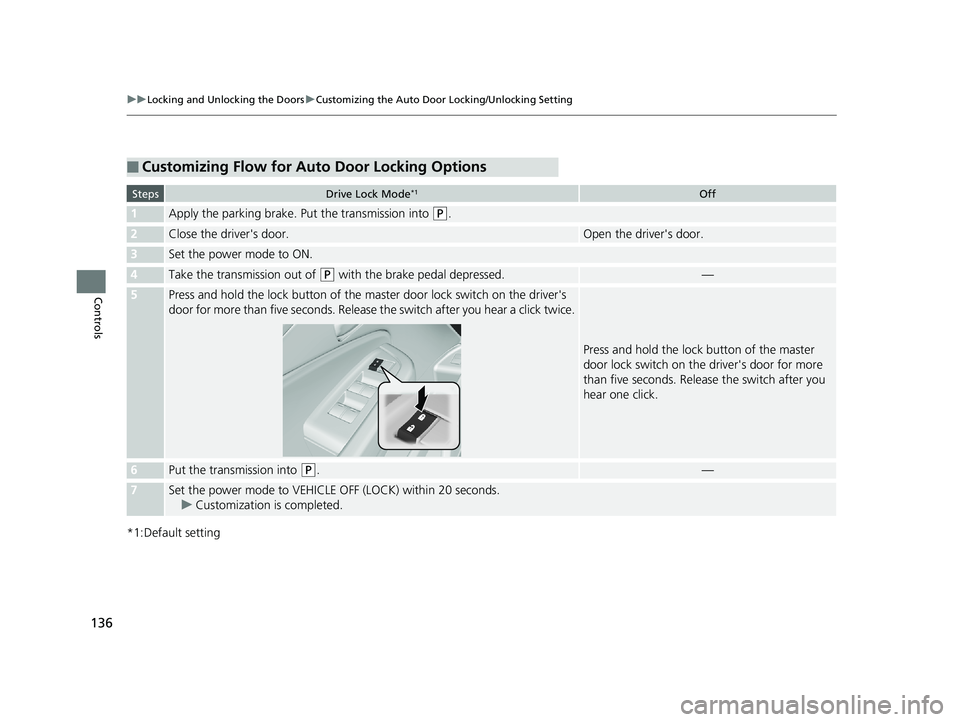 HONDA PILOT 2018 Owners Manual (in English) 136
uuLocking and Unlocking the Doors uCustomizing the Auto Door Locking/Unlocking Setting
Controls
*1:Default setting
■Customizing Flow for Auto Door Locking Options
StepsDrive Lock Mode*1Off
1Appl HONDA PILOT 2018 Owners Manual (in English) 136
uuLocking and Unlocking the Doors uCustomizing the Auto Door Locking/Unlocking Setting
Controls
*1:Default setting
■Customizing Flow for Auto Door Locking Options
StepsDrive Lock Mode*1Off
1Appl