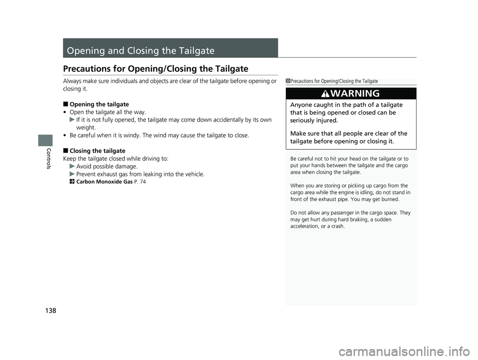 HONDA PILOT 2018 Owners Manual (in English) 138
Controls
Opening and Closing the Tailgate
Precautions for Opening/Closing the Tailgate
Always make sure individuals and objects are clear of the tailgate before opening or
closing it.
■Opening HONDA PILOT 2018 Owners Manual (in English) 138
Controls
Opening and Closing the Tailgate
Precautions for Opening/Closing the Tailgate
Always make sure individuals and objects are clear of the tailgate before opening or
closing it.
■Opening