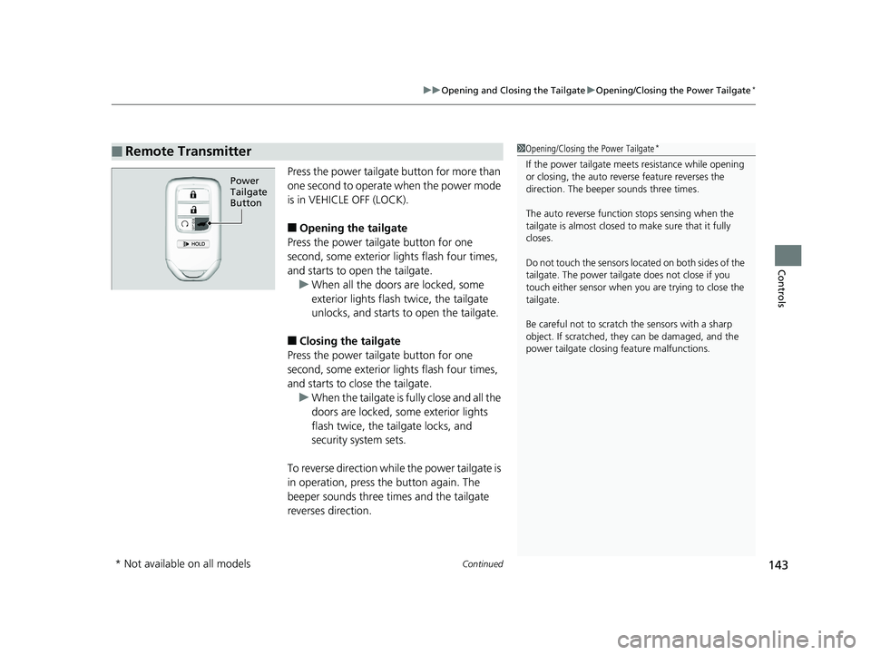 HONDA PILOT 2018 Owners Manual (in English) Continued143
uuOpening and Closing the Tailgate uOpening/Closing the Power Tailgate*
Controls
Press the power tailgate button for more than
one second to operate when the power mode
is in VEHICLE OF HONDA PILOT 2018 Owners Manual (in English) Continued143
uuOpening and Closing the Tailgate uOpening/Closing the Power Tailgate*
Controls
Press the power tailgate button for more than
one second to operate when the power mode
is in VEHICLE OF