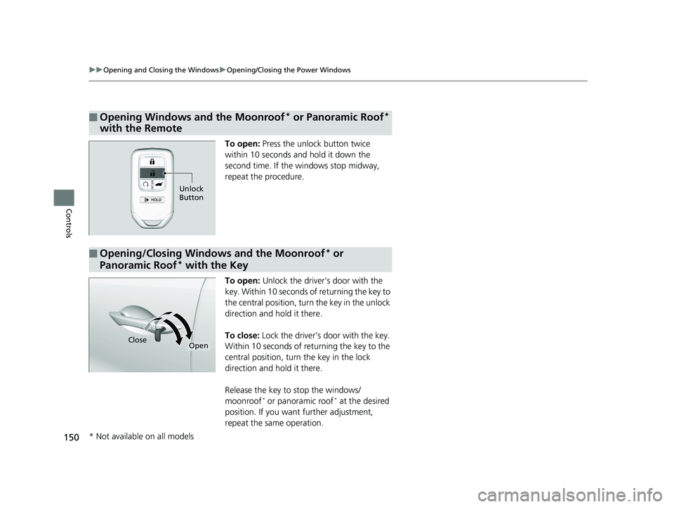 HONDA PILOT 2018 Owners Manual (in English) 150
uuOpening and Closing the Windows uOpening/Closing th e Power Windows
Controls
To open: Press the unlock button twice
within 10 seconds and hold it down the
second time. If the windows stop midw HONDA PILOT 2018 Owners Manual (in English) 150
uuOpening and Closing the Windows uOpening/Closing th e Power Windows
Controls
To open: Press the unlock button twice
within 10 seconds and hold it down the
second time. If the windows stop midw