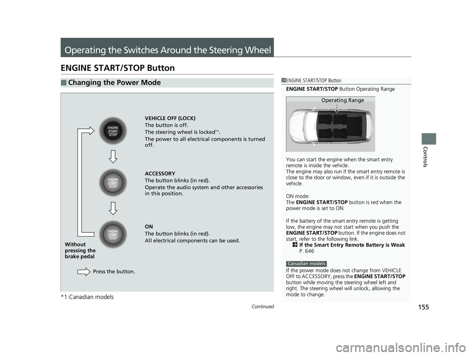 HONDA PILOT 2018  Owners Manual (in English) 155Continued
Controls
Operating the Switches Around the Steering Wheel
ENGINE START/STOP Button
*1:Canadian models
■Changing the Power Mode1ENGINE START/STOP Button
ENGINE START/STOP  Button Operati