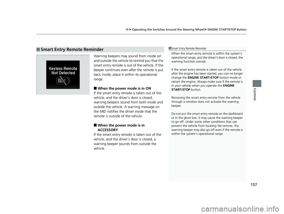 HONDA PILOT 2018 Owners Manual (in English) 157
uuOperating the Switches Around the Steering Wheel uENGINE START/STOP Button
Controls
Warning beepers may sound from inside or/
and outside the vehicle to remind you that the
smart entry remote i HONDA PILOT 2018 Owners Manual (in English) 157
uuOperating the Switches Around the Steering Wheel uENGINE START/STOP Button
Controls
Warning beepers may sound from inside or/
and outside the vehicle to remind you that the
smart entry remote i