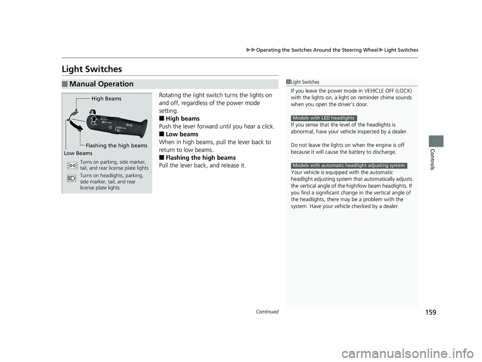 HONDA PILOT 2018 Owners Manual (in English) 159
uuOperating the Switches Around the Steering Wheel uLight Switches
Continued
Controls
Light Switches
Rotating the light switch turns the lights on
and off, regardless of the power mode
setting.
HONDA PILOT 2018 Owners Manual (in English) 159
uuOperating the Switches Around the Steering Wheel uLight Switches
Continued
Controls
Light Switches
Rotating the light switch turns the lights on
and off, regardless of the power mode
setting.