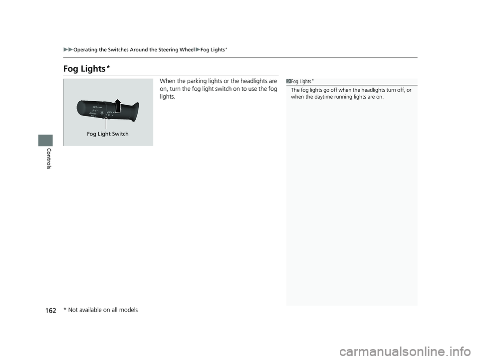 HONDA PILOT 2018 Owners Manual (in English) 162
uuOperating the Switches Around the Steering Wheel uFog Lights*
Controls
Fog Lights*
When the parking lights or the headlights are
on, turn the fog light switch on to use the fog
lights.1Fog Lig HONDA PILOT 2018 Owners Manual (in English) 162
uuOperating the Switches Around the Steering Wheel uFog Lights*
Controls
Fog Lights*
When the parking lights or the headlights are
on, turn the fog light switch on to use the fog
lights.1Fog Lig