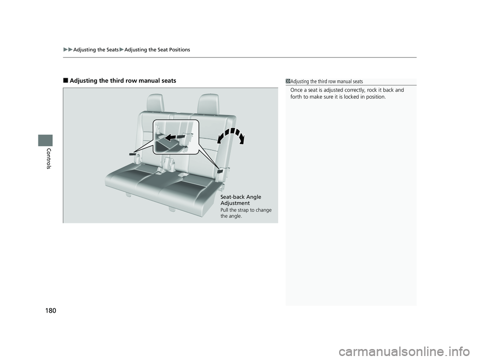 HONDA PILOT 2018 Owners Manual (in English) uuAdjusting the Seats uAdjusting the Seat Positions
180
Controls
■Adjusting the third row manual seats1Adjusting the third row manual seats
Once a seat is adjusted co rrectly, rock it back and
fort HONDA PILOT 2018 Owners Manual (in English) uuAdjusting the Seats uAdjusting the Seat Positions
180
Controls
■Adjusting the third row manual seats1Adjusting the third row manual seats
Once a seat is adjusted co rrectly, rock it back and
fort
