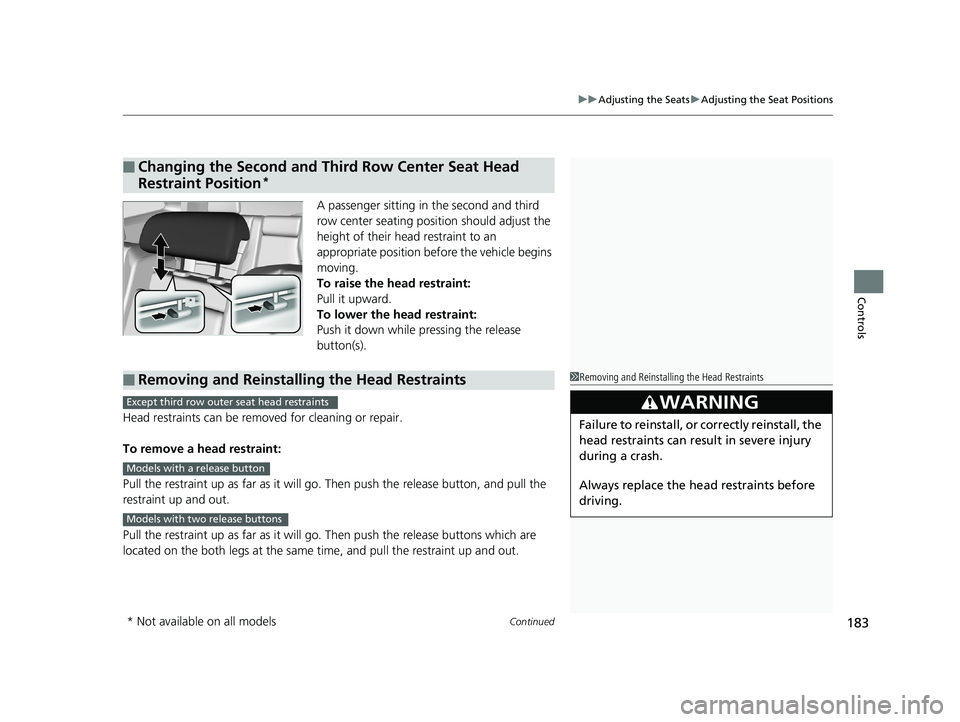 HONDA PILOT 2018 Owners Manual (in English) Continued183
uuAdjusting the Seats uAdjusting the Seat Positions
Controls
A passenger sitting in the second and third
row center seating position should adjust the
height of their head restraint to HONDA PILOT 2018 Owners Manual (in English) Continued183
uuAdjusting the Seats uAdjusting the Seat Positions
Controls
A passenger sitting in the second and third
row center seating position should adjust the
height of their head restraint to