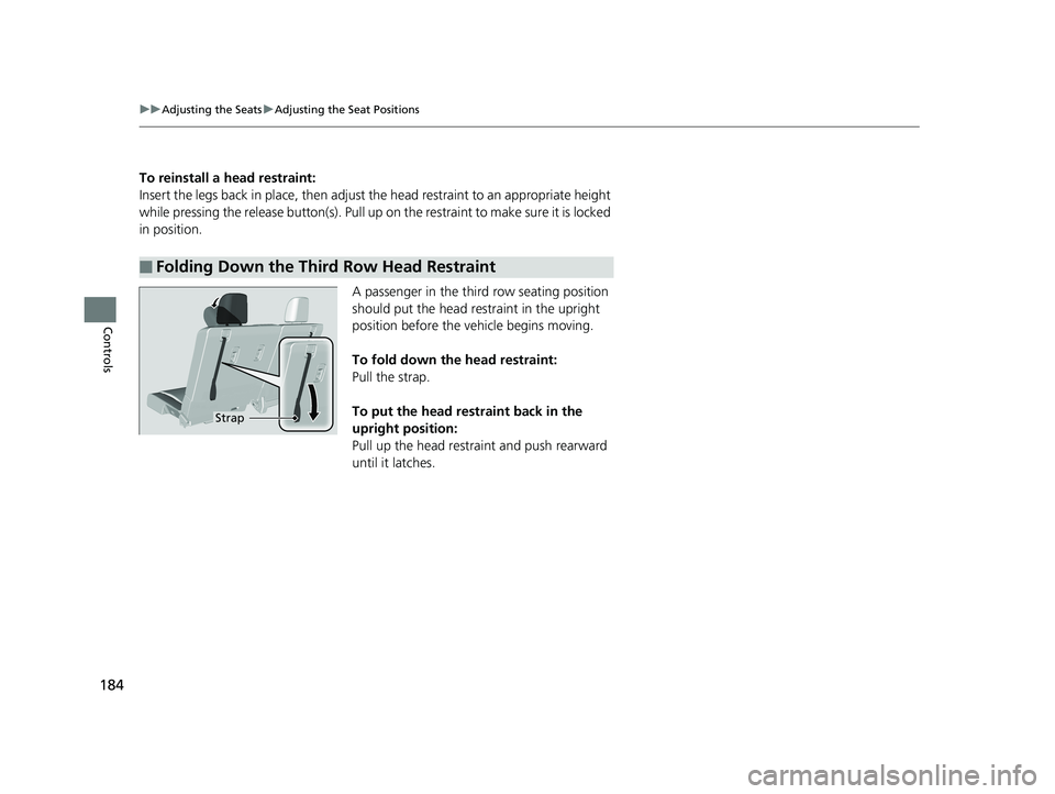 HONDA PILOT 2018 Owners Manual (in English) 184
uuAdjusting the Seats uAdjusting the Seat Positions
Controls
To reinstall a head restraint:
Insert the legs back in place, then adjust the head restraint to an appropriate height
while pressing t HONDA PILOT 2018 Owners Manual (in English) 184
uuAdjusting the Seats uAdjusting the Seat Positions
Controls
To reinstall a head restraint:
Insert the legs back in place, then adjust the head restraint to an appropriate height
while pressing t