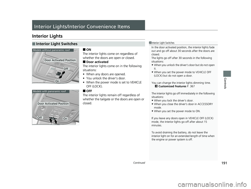 HONDA PILOT 2018 Owners Manual (in English) 191Continued
Controls
Interior Lights/Interior Convenience Items
Interior Lights
■ON
The interior lights come on regardless of
whether the doors are open or closed.
■Door activated
The interior l HONDA PILOT 2018 Owners Manual (in English) 191Continued
Controls
Interior Lights/Interior Convenience Items
Interior Lights
■ON
The interior lights come on regardless of
whether the doors are open or closed.
■Door activated
The interior l