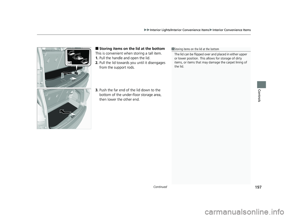 HONDA PILOT 2018  Owners Manual (in English) Continued197
uuInterior Lights/Interior Convenience Items uInterior Convenience Items
Controls
■Storing items on the lid at the bottom
This is convenient when storing a tall item.
1. Pull the handle