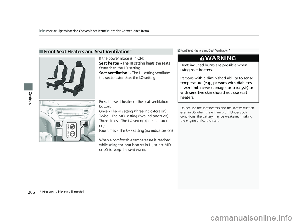 HONDA PILOT 2018 Owners Manual (in English) uuInterior Lights/Interior Convenience Items uInterior Convenience Items
206
Controls
If the power mode is in ON:
Seat heater - The HI setting heats the seats
faster than the LO setting.
Seat ventila HONDA PILOT 2018 Owners Manual (in English) uuInterior Lights/Interior Convenience Items uInterior Convenience Items
206
Controls
If the power mode is in ON:
Seat heater - The HI setting heats the seats
faster than the LO setting.
Seat ventila